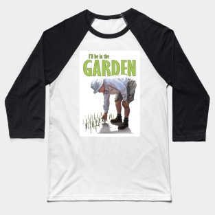 I'll Be In The Garden Baseball T-Shirt